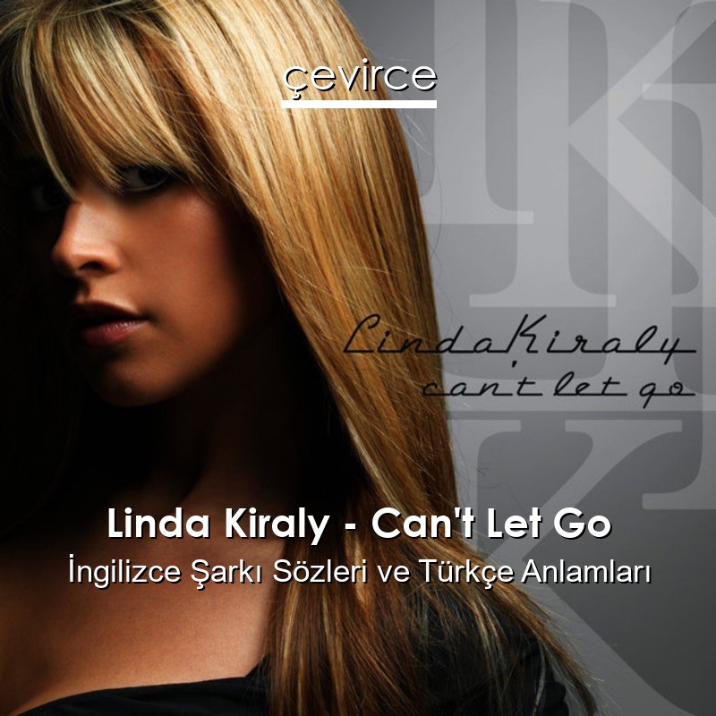 Linda Kiraly – Can’t Let Go İngilizce Şarkı Sözleri Türkçe Anlamları