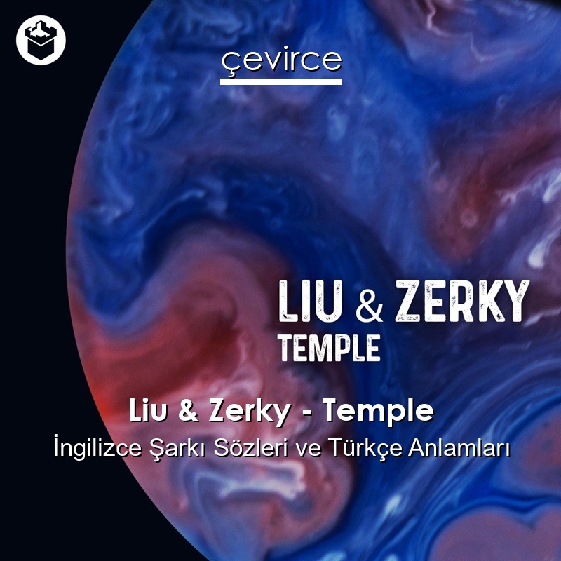 Liu & Zerky – Temple İngilizce Şarkı Sözleri Türkçe Anlamları