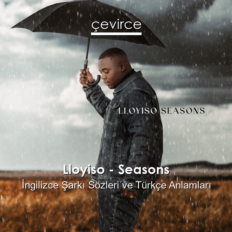 Lloyiso – Seasons İngilizce Şarkı Sözleri Türkçe Anlamları