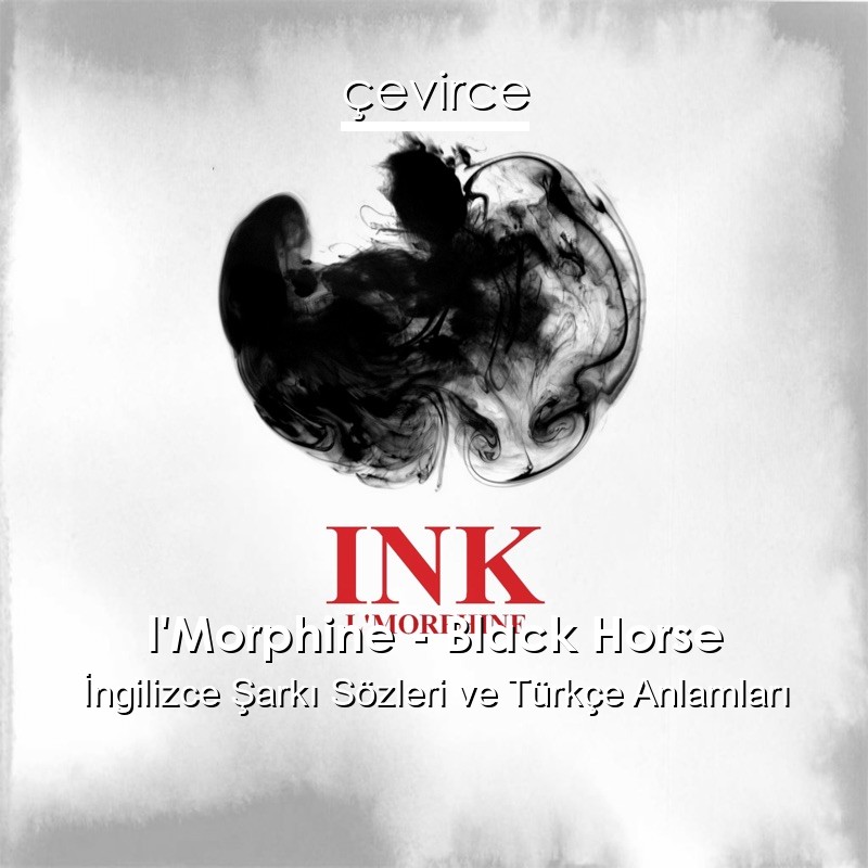 l’Morphine – Black Horse İngilizce Şarkı Sözleri Türkçe Anlamları