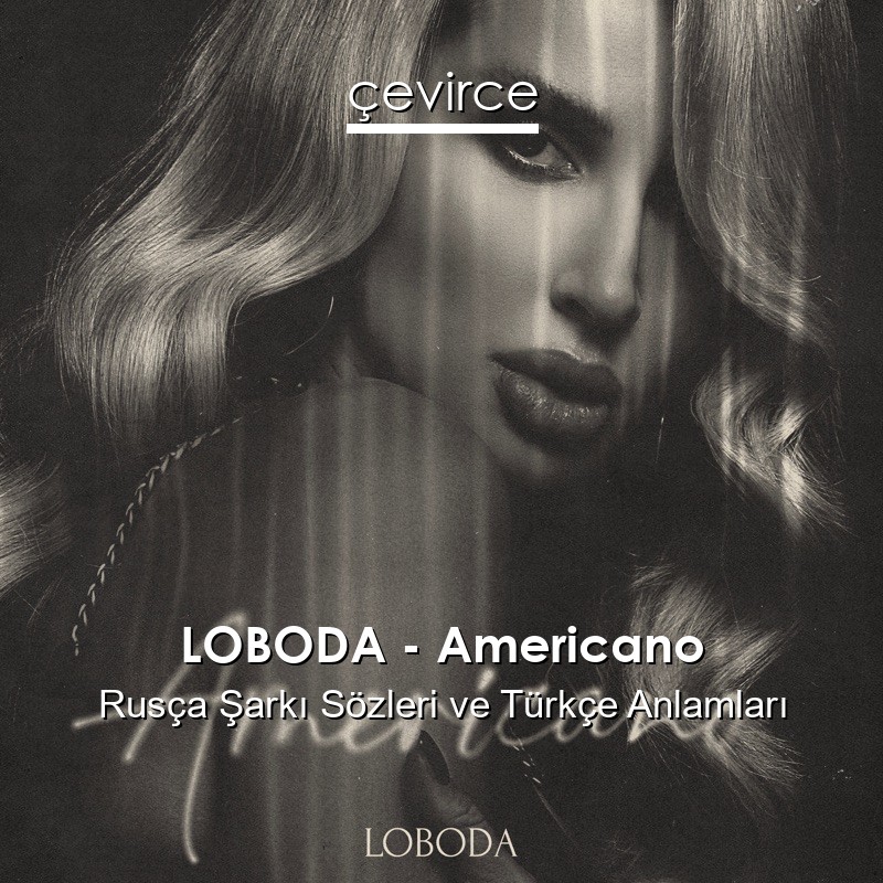 LOBODA – Americano Rusça Şarkı Sözleri Türkçe Anlamları