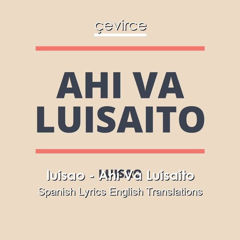 luisao – Ahí Va Luisaito Spanish Lyrics English Translations