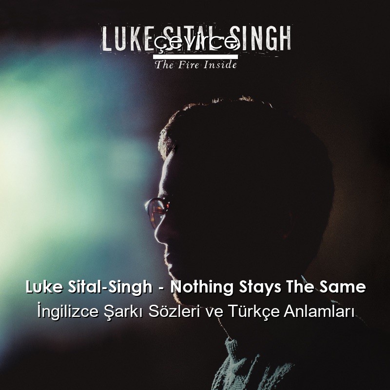 Luke Sital-Singh – Nothing Stays The Same İngilizce Şarkı Sözleri Türkçe Anlamları