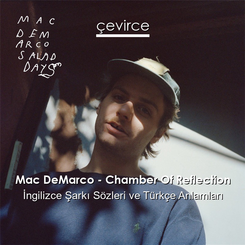 Mac DeMarco – Chamber Of Reflection İngilizce Şarkı Sözleri Türkçe Anlamları