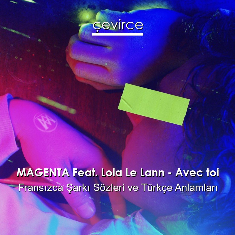 MAGENTA Feat. Lola Le Lann – Avec toi Fransızca Şarkı Sözleri Türkçe Anlamları