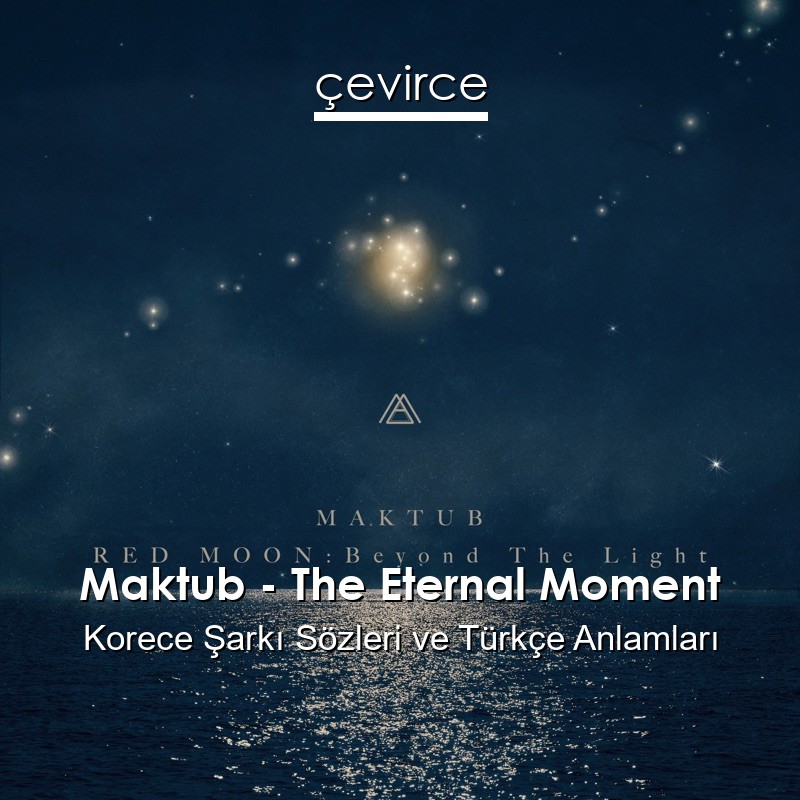 Maktub – The Eternal Moment Korece Şarkı Sözleri Türkçe Anlamları