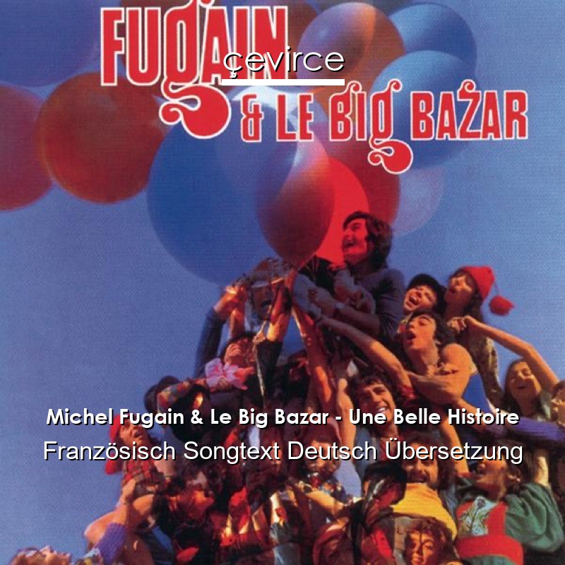 Michel Fugain & Le Big Bazar – Une Belle Histoire Französisch Songtext Deutsch Übersetzung