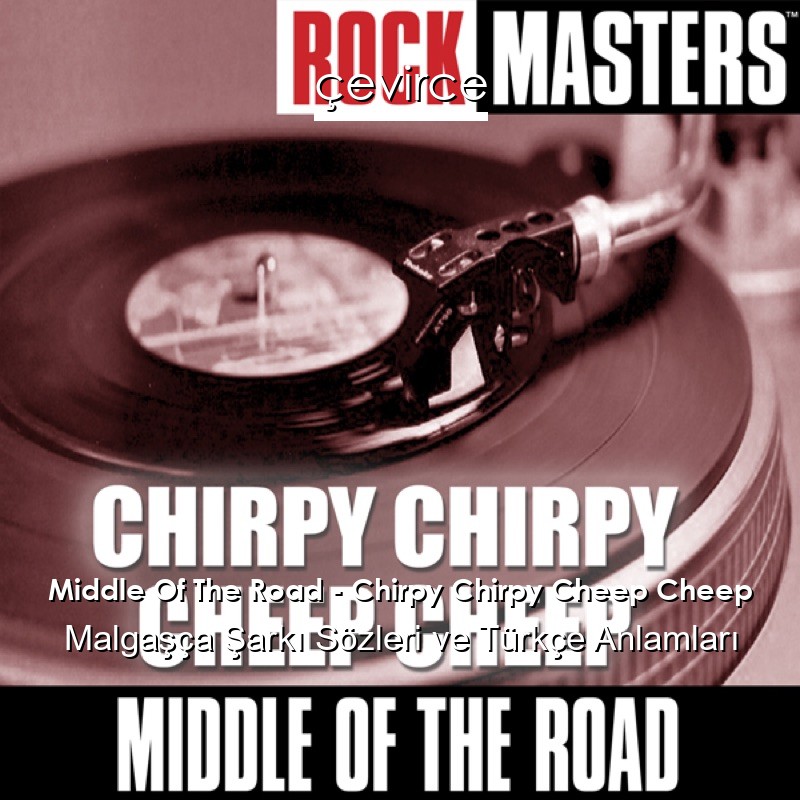 Middle Of The Road – Chirpy Chirpy Cheep Cheep Malgaşça Şarkı Sözleri Türkçe Anlamları