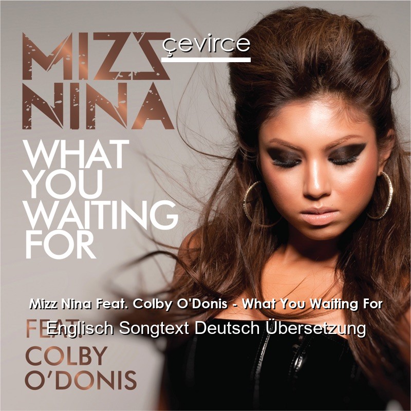 Mizz Nina Feat. Colby O’Donis – What You Waiting For Englisch Songtext Deutsch Übersetzung