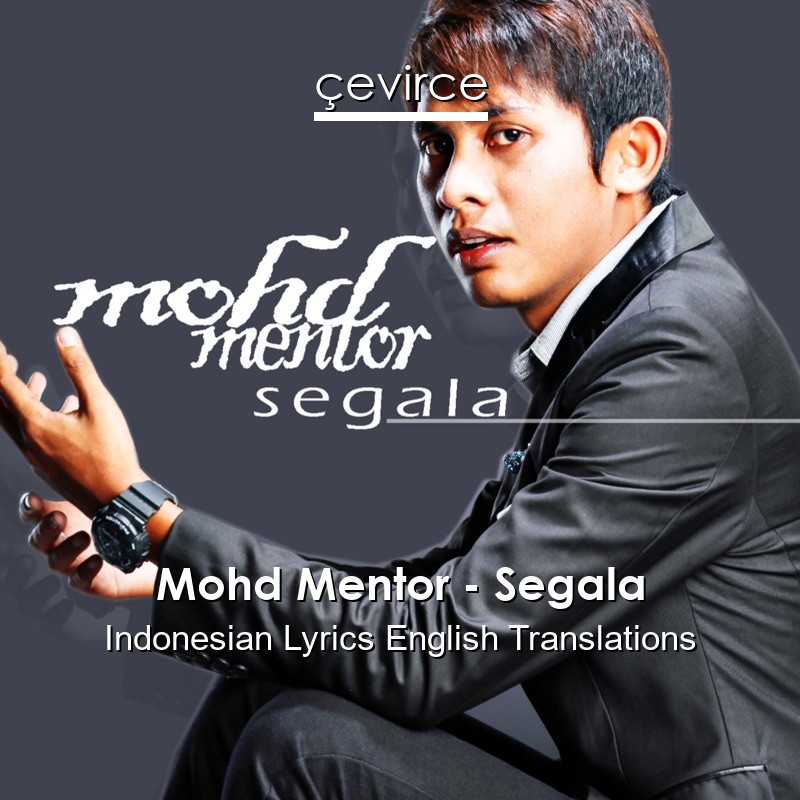 Mohd Mentor – Segala Indonesian Lyrics English Translations