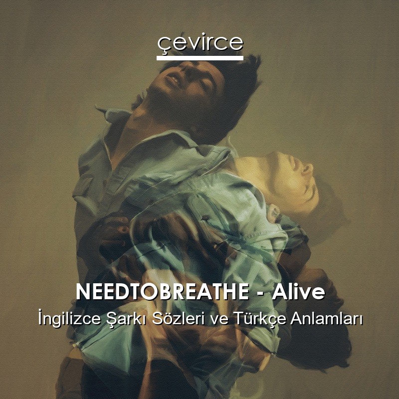 NEEDTOBREATHE – Alive İngilizce Şarkı Sözleri Türkçe Anlamları