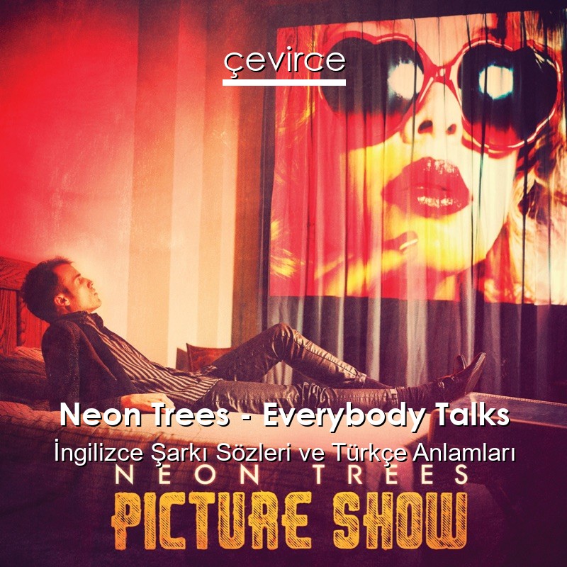 Neon Trees – Everybody Talks İngilizce Şarkı Sözleri Türkçe Anlamları