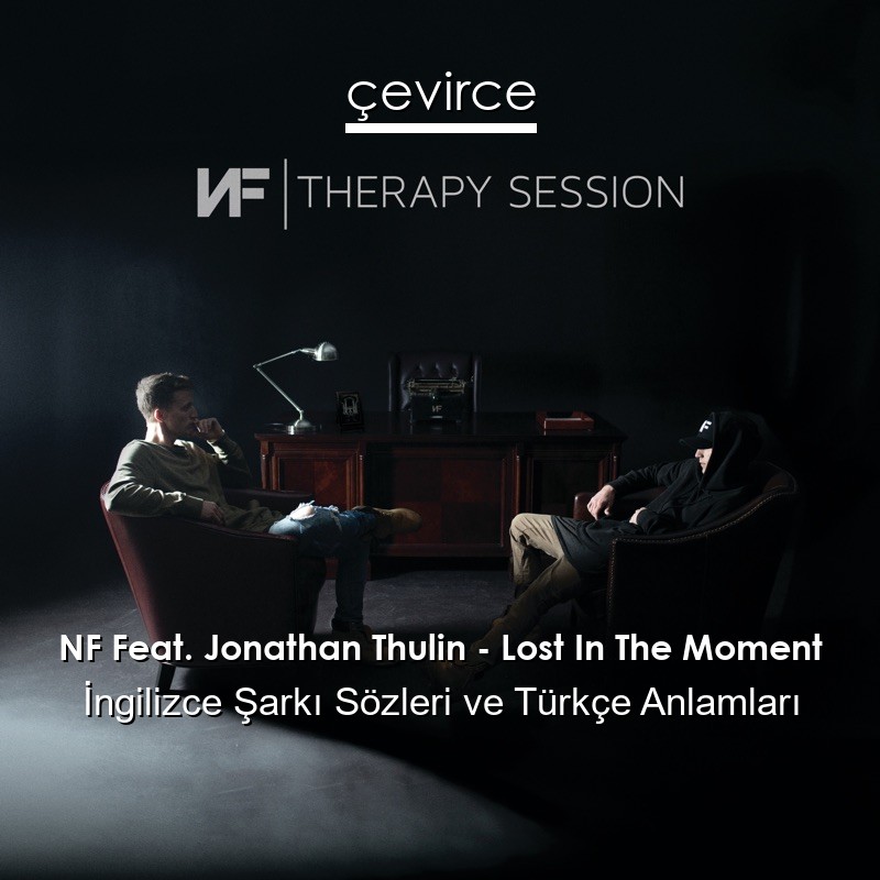 NF Feat. Jonathan Thulin – Lost In The Moment İngilizce Şarkı Sözleri Türkçe Anlamları