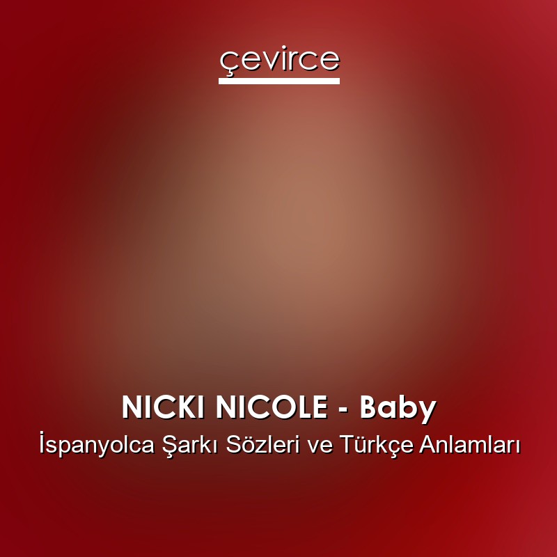 NICKI NICOLE – Baby İspanyolca Şarkı Sözleri Türkçe Anlamları