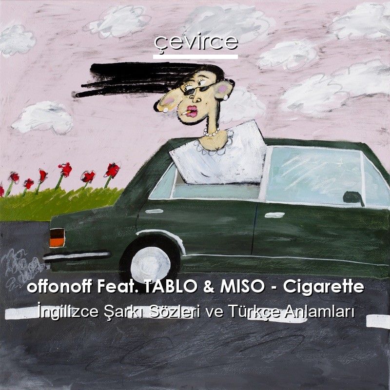 offonoff Feat. TABLO & MISO – Cigarette İngilizce Şarkı Sözleri Türkçe Anlamları