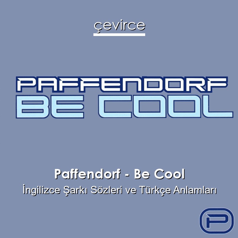 Paffendorf – Be Cool İngilizce Şarkı Sözleri Türkçe Anlamları