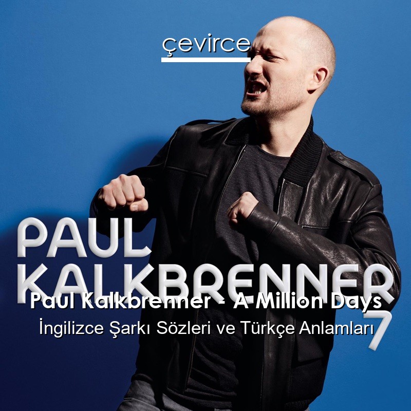 Paul Kalkbrenner – A Million Days İngilizce Şarkı Sözleri Türkçe Anlamları