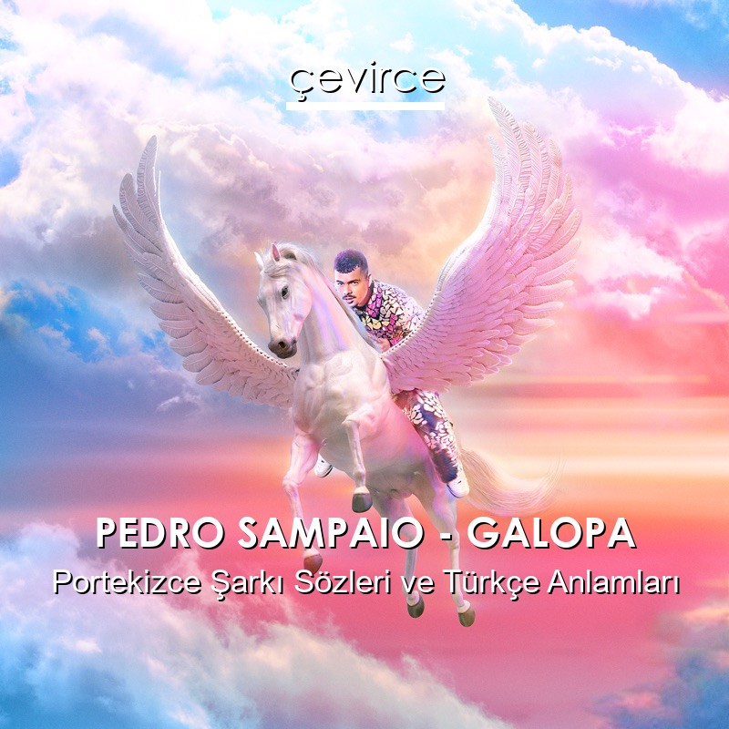PEDRO SAMPAIO – GALOPA Portekizce Şarkı Sözleri Türkçe Anlamları