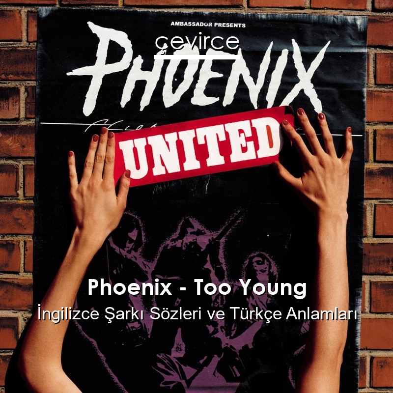Phoenix – Too Young İngilizce Şarkı Sözleri Türkçe Anlamları