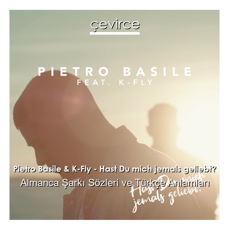 Pietro Basile & K-Fly – Hast Du mich jemals geliebt? Almanca Şarkı Sözleri Türkçe Anlamları