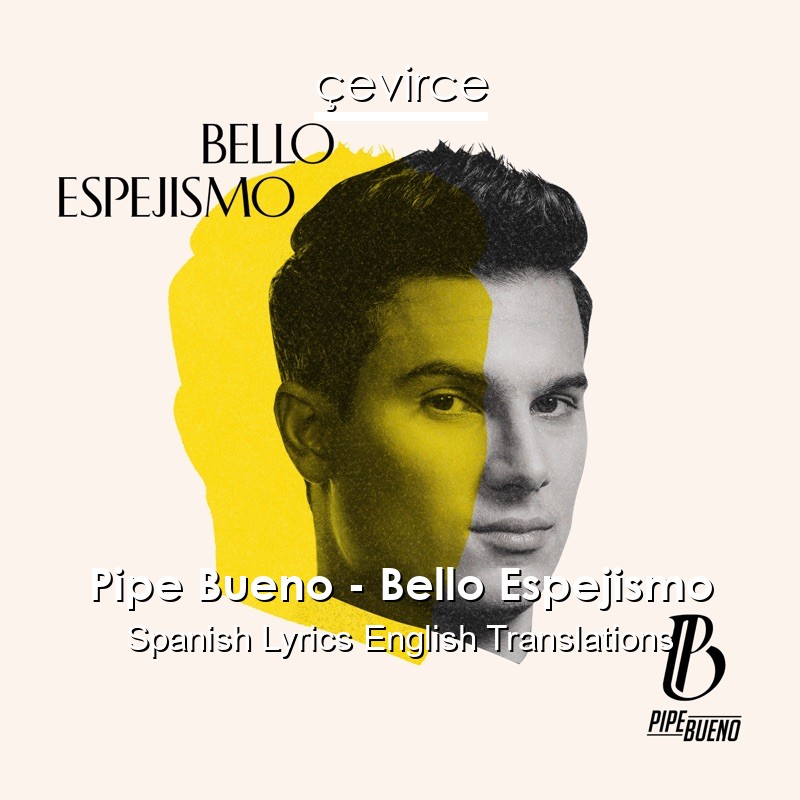 Pipe Bueno – Bello Espejismo Spanish Lyrics English Translations