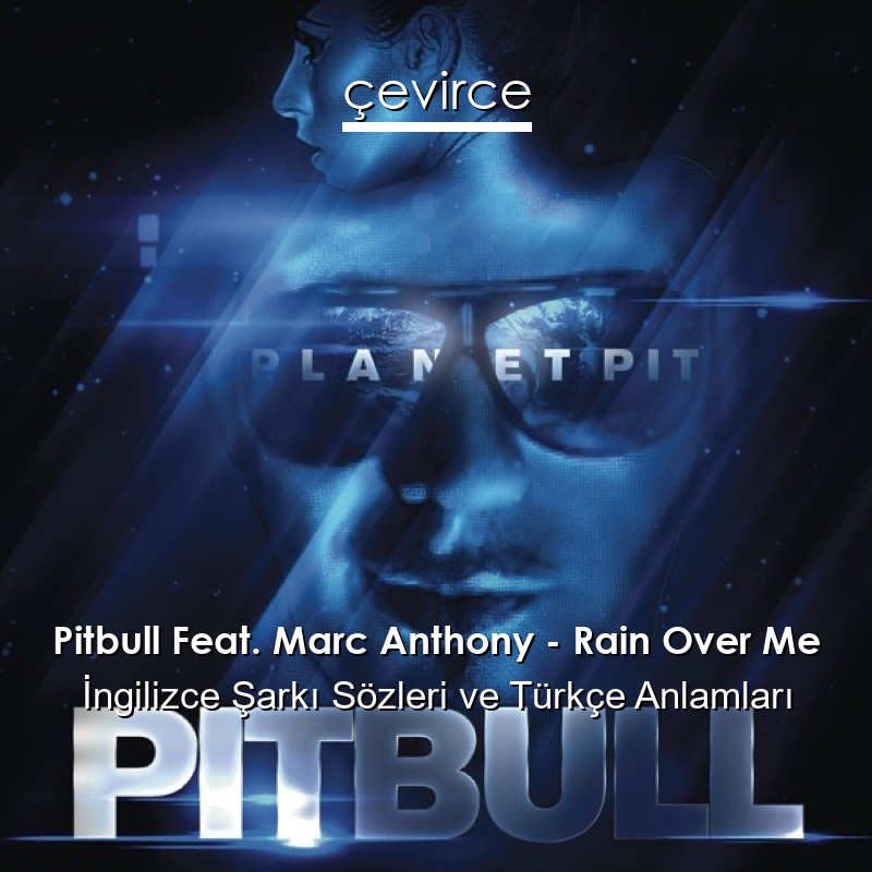 Pitbull Feat. Marc Anthony – Rain Over Me İngilizce Şarkı Sözleri Türkçe Anlamları