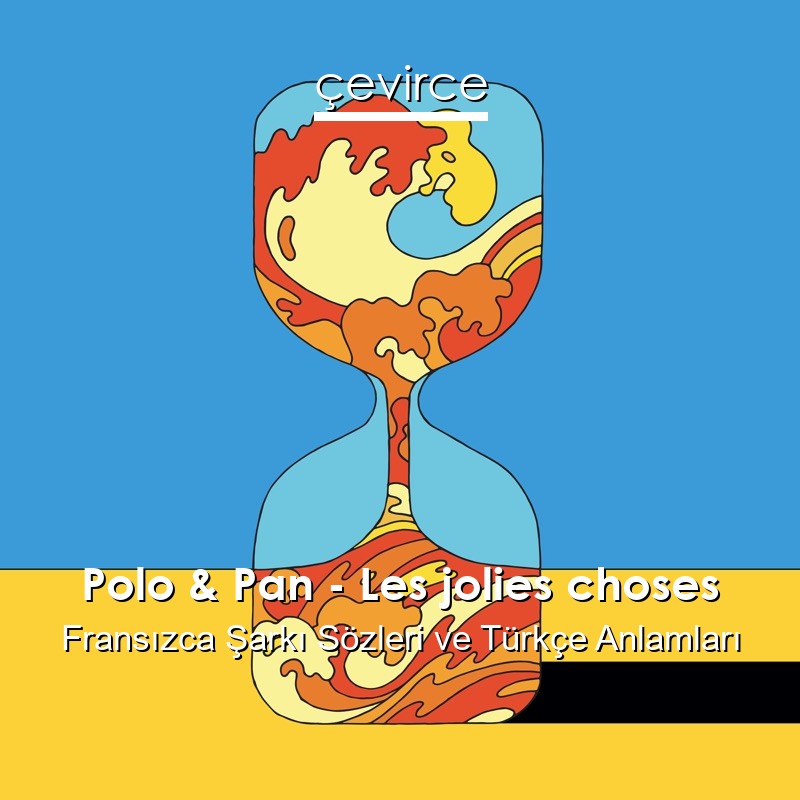 Polo & Pan – Les jolies choses Fransızca Şarkı Sözleri Türkçe Anlamları