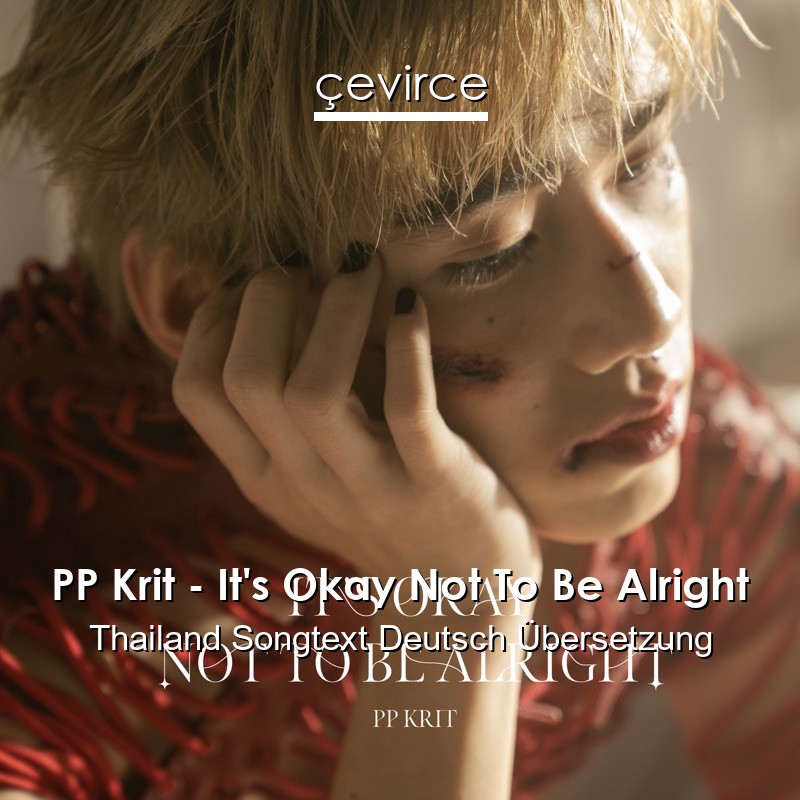 PP Krit – It’s Okay Not To Be Alright Thailand Songtext Deutsch Übersetzung