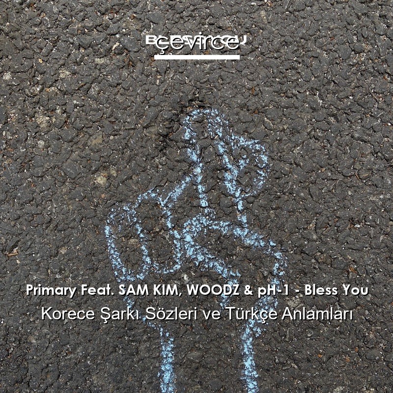 Primary Feat. SAM KIM, WOODZ & pH-1 – Bless You Korece Şarkı Sözleri Türkçe Anlamları