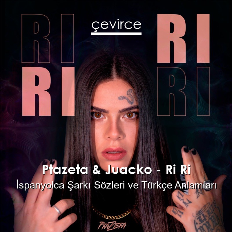 Ptazeta & Juacko – Ri Ri İspanyolca Şarkı Sözleri Türkçe Anlamları
