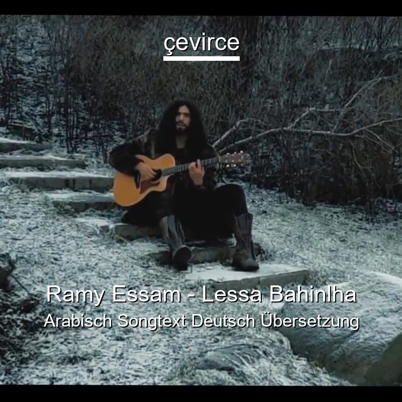 Ramy Essam – Lessa Bahinlha Arabisch Songtext Deutsch Übersetzung