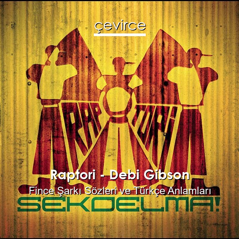 Raptori – Debi Gibson Fince Şarkı Sözleri Türkçe Anlamları