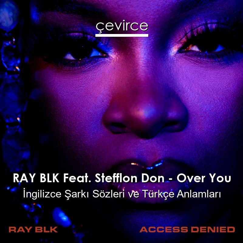 RAY BLK Feat. Stefflon Don – Over You İngilizce Şarkı Sözleri Türkçe Anlamları