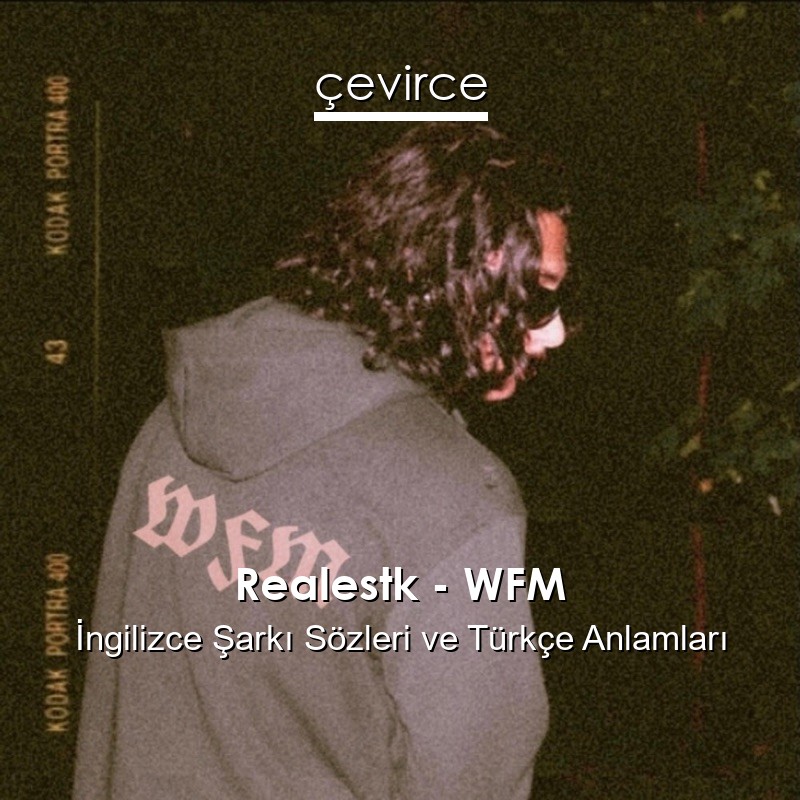 Realestk – WFM İngilizce Şarkı Sözleri Türkçe Anlamları