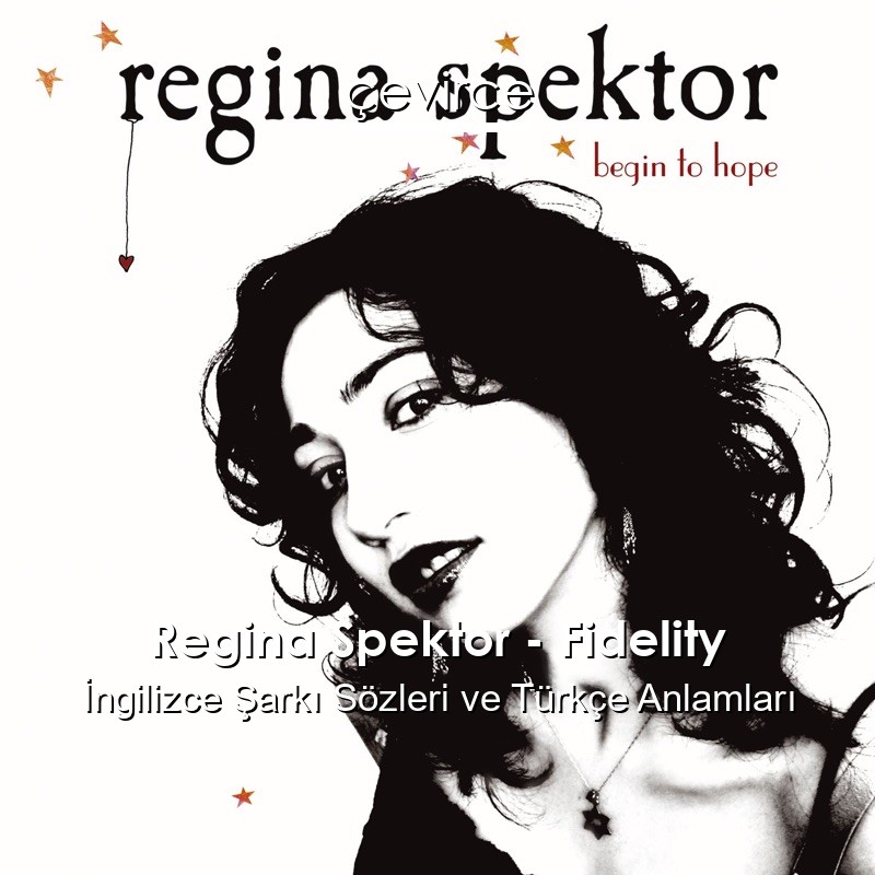 Regina Spektor – Fidelity İngilizce Şarkı Sözleri Türkçe Anlamları