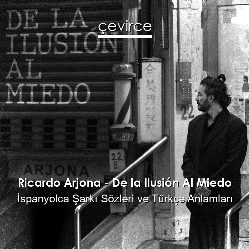 Ricardo Arjona – De la Ilusión Al Miedo İspanyolca Şarkı Sözleri Türkçe Anlamları