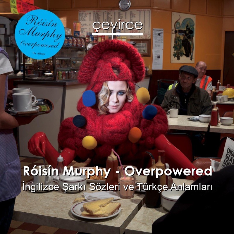 Róisín Murphy – Overpowered İngilizce Şarkı Sözleri Türkçe Anlamları