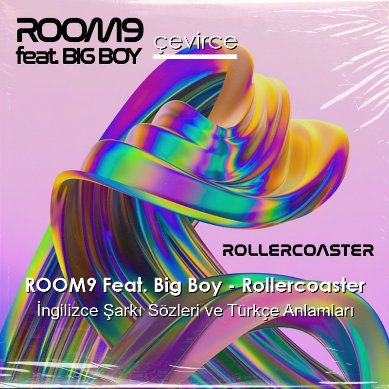 ROOM9 Feat. Big Boy – Rollercoaster İngilizce Şarkı Sözleri Türkçe Anlamları
