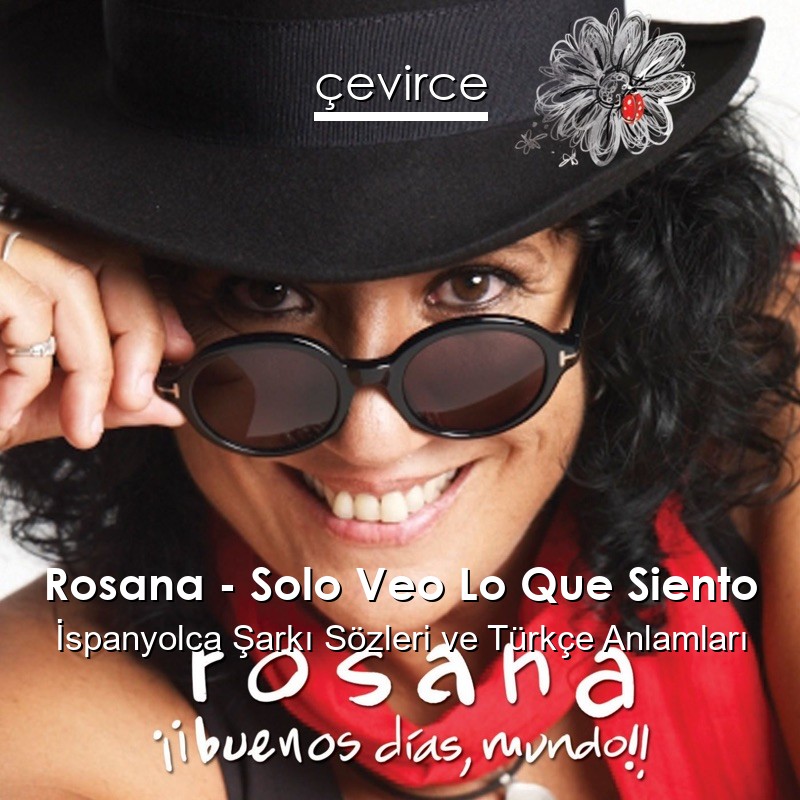 Rosana – Solo Veo Lo Que Siento İspanyolca Şarkı Sözleri Türkçe Anlamları