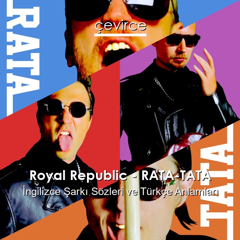 Royal Republic – RATA-TATA İngilizce Şarkı Sözleri Türkçe Anlamları