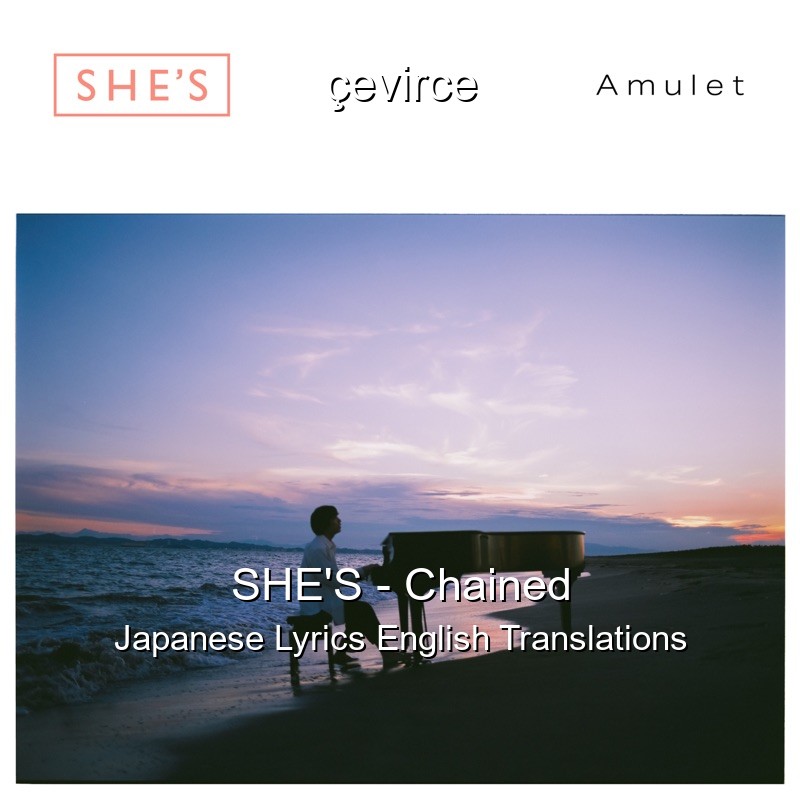 SHE’S – Chained Japanese Lyrics English Translations