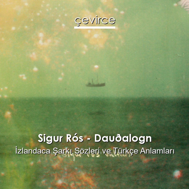 Sigur Rós – Dauðalogn İzlandaca Şarkı Sözleri Türkçe Anlamları