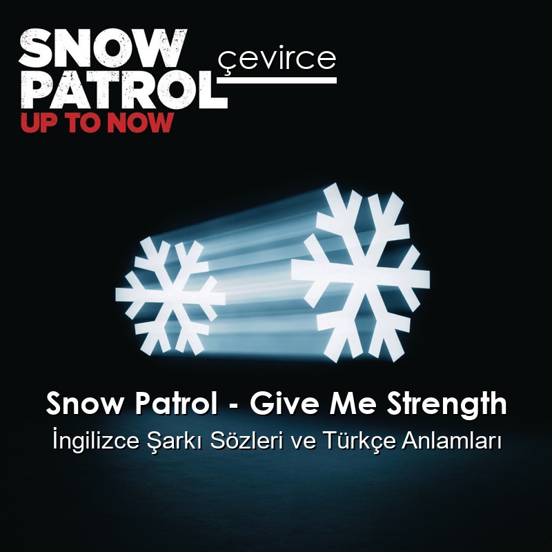 Snow Patrol – Give Me Strength İngilizce Şarkı Sözleri Türkçe Anlamları