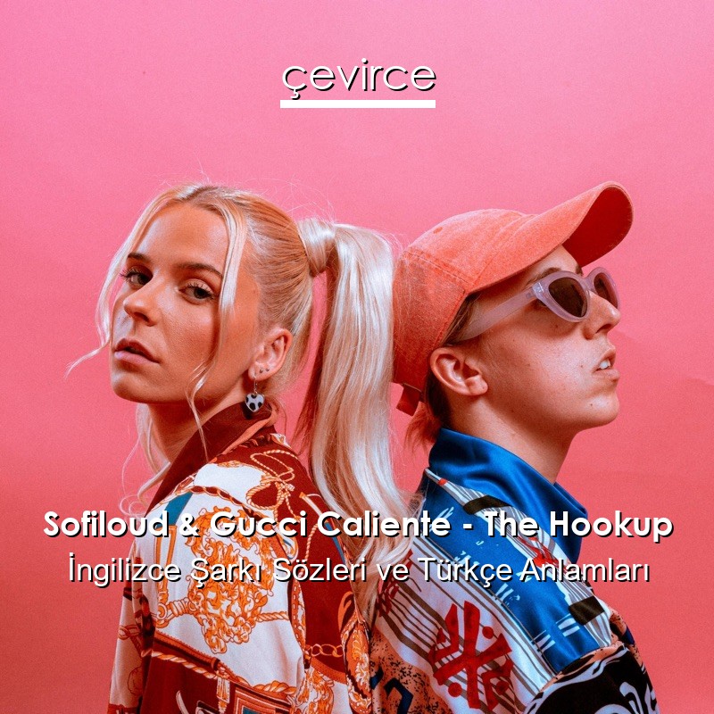 Sofiloud & Gucci Caliente – The Hookup İngilizce Şarkı Sözleri Türkçe Anlamları