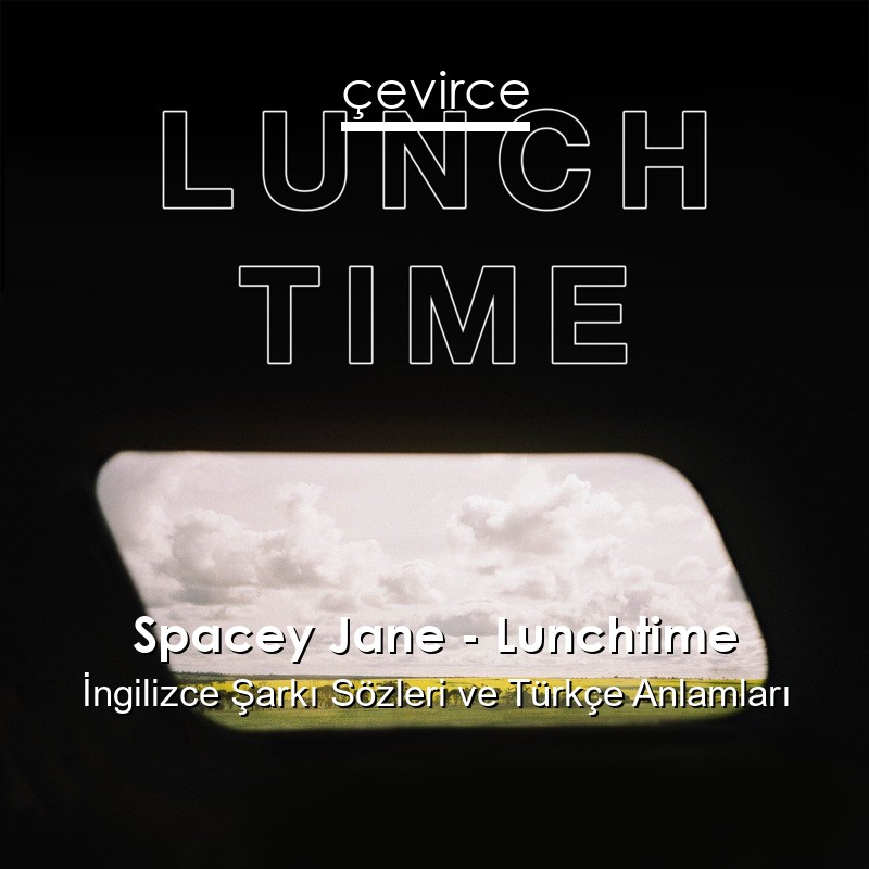 Spacey Jane – Lunchtime İngilizce Şarkı Sözleri Türkçe Anlamları