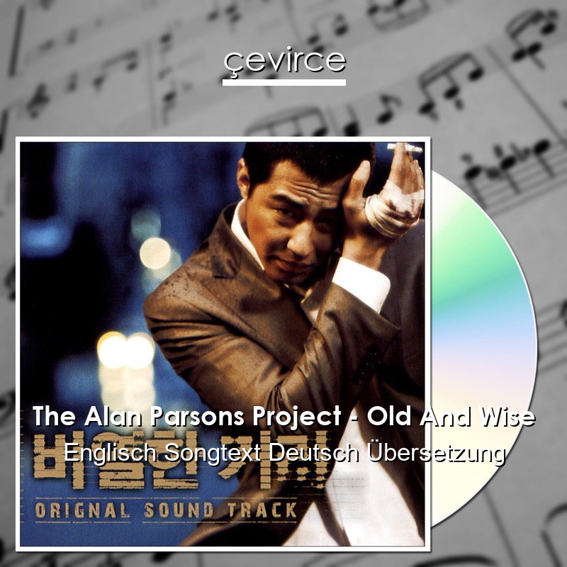 The Alan Parsons Project – Old And Wise Englisch Songtext Deutsch Übersetzung