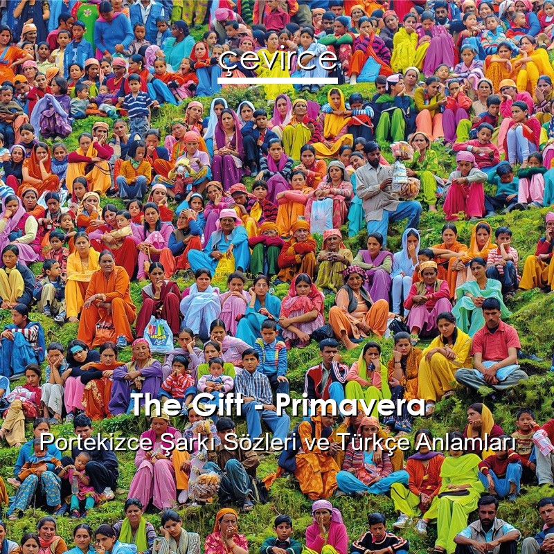 The Gift – Primavera Portekizce Şarkı Sözleri Türkçe Anlamları