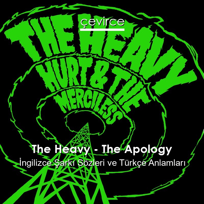 The Heavy – The Apology İngilizce Şarkı Sözleri Türkçe Anlamları
