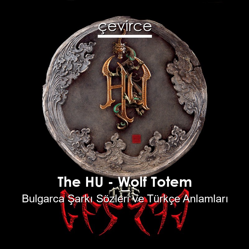 The HU – Wolf Totem Bulgarca Şarkı Sözleri Türkçe Anlamları