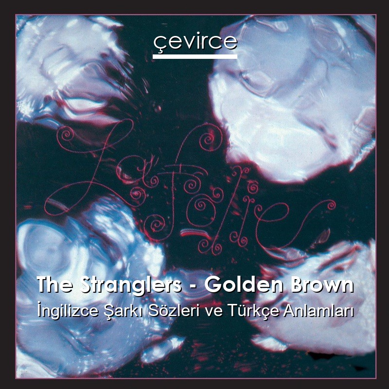 The Stranglers – Golden Brown İngilizce Şarkı Sözleri Türkçe Anlamları